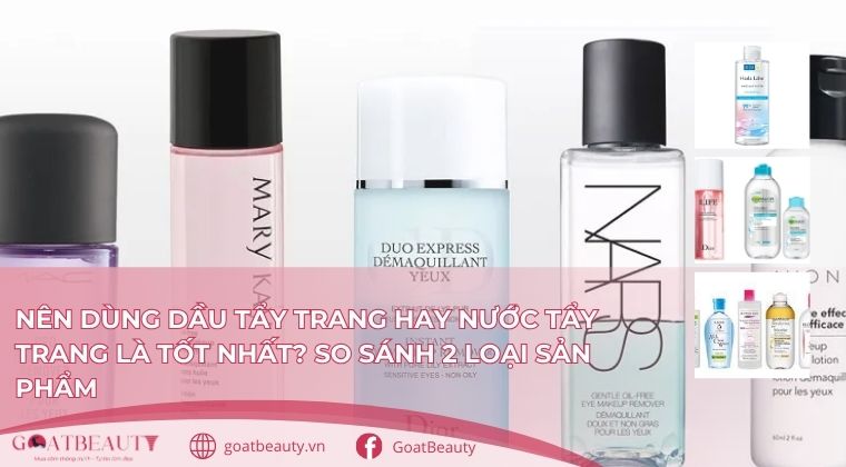 Nên dùng dầu tẩy trang hay nước tẩy trang.